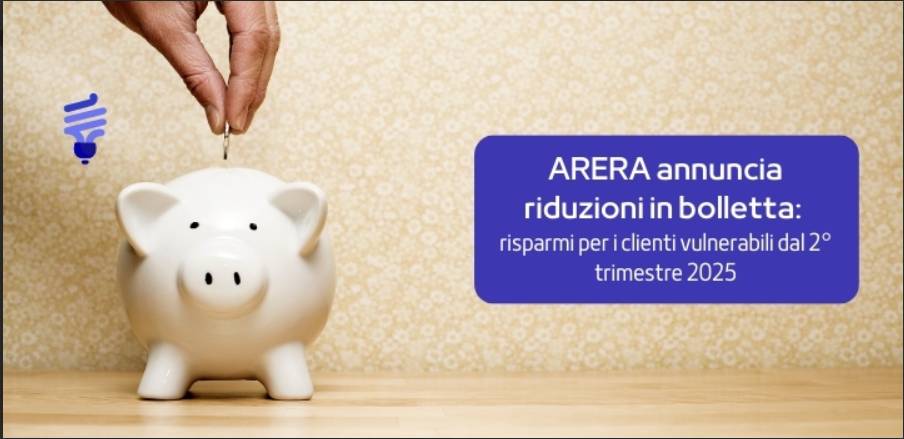Arera annuncia riduzioni in bolletta per i clienti vulnerabili a partire dal secondo trimestre del 2025