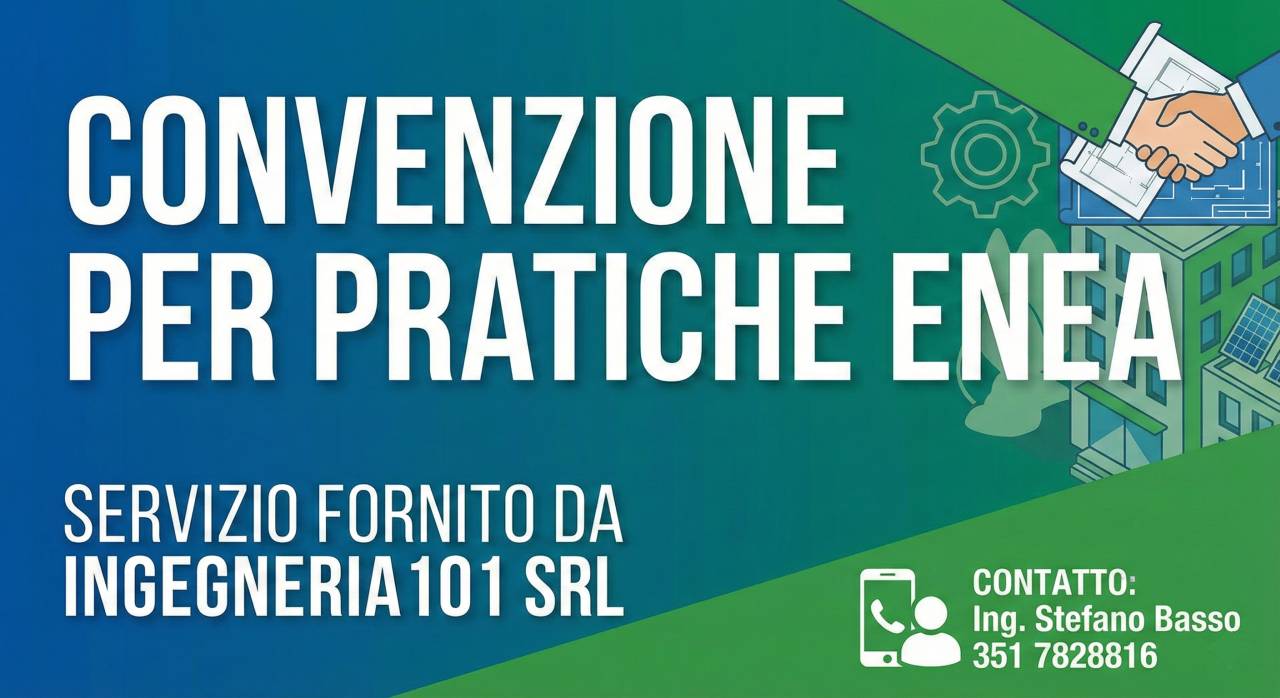 Stipula un convenzione per le tue pratiche ENEA con Ingegneria101 Srl! Assicuriamo velocitĂ e risparmio | Ing. Stefano Basso 351 7828816